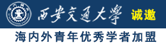 大鸡巴日小嫩逼的视频诚邀海内外青年优秀学者加盟西安交通大学